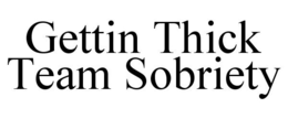 GETTIN THICK TEAM SOBRIETY trademark