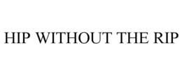 HIP WITHOUT THE RIP trademark