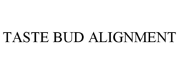 TASTE BUD ALIGNMENT trademark