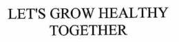 LET'S GROW HEALTHY TOGETHER trademark