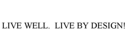 LIVE WELL. LIVE BY DESIGN! trademark
