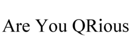 ARE YOU QRIOUS trademark