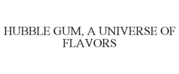 HUBBLE GUM, A UNIVERSE OF FLAVORS trademark