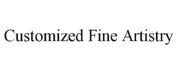 CUSTOMIZED FINE ARTISTRY trademark
