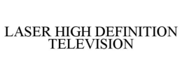 LASER HIGH DEFINITION TELEVISION trademark