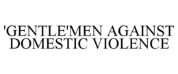 'GENTLE'MEN AGAINST DOMESTIC VIOLENCE trademark
