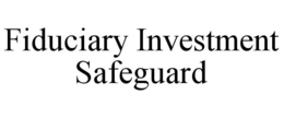 FIDUCIARY INVESTMENT SAFEGUARD trademark