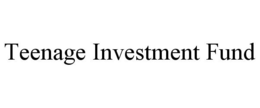 TEENAGE INVESTMENT FUND trademark