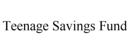 TEENAGE SAVINGS FUND trademark