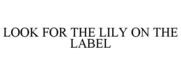 LOOK FOR THE LILY ON THE LABEL trademark