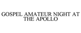 GOSPEL AMATEUR NIGHT AT THE APOLLO trademark