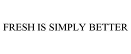 FRESH IS SIMPLY BETTER trademark