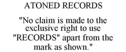 ATONED RECORDS "NO CLAIM IS MADE TO THE EXCLUSIVE RIGHT TO USE "RECORDS" APART FROM THE MARK AS SHOWN." trademark