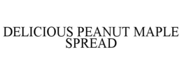 DELICIOUS PEANUT MAPLE SPREAD trademark