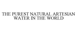 THE PUREST NATURAL ARTESIAN WATER IN THE WORLD trademark