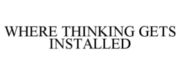 WHERE THINKING GETS INSTALLED trademark
