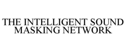 THE INTELLIGENT SOUND MASKING NETWORK trademark