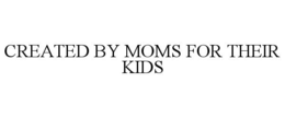 CREATED BY MOMS FOR THEIR KIDS trademark