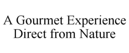 A GOURMET EXPERIENCE DIRECT FROM NATURE trademark