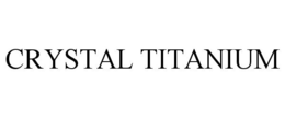 CRYSTAL TITANIUM trademark
