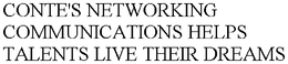 CONTE'S NETWORKING COMMUNICATIONS HELPS TALENTS LIVE THEIR DREAMS trademark