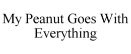 MY PEANUT GOES WITH EVERYTHING trademark