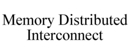 MEMORY DISTRIBUTED INTERCONNECT trademark