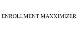 ENROLLMENT MAXXIMIZER trademark