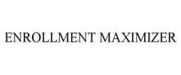 ENROLLMENT MAXIMIZER trademark