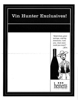 VIN HUNTER EXCLUSIVES! "GREAT WINES, GREAT SAVINGS, AND BIG DISCOUNTS. I ASK YOU, WHAT MORE COULD YOU WANT?" - VIN HEINEN'S FINE FOODS trademark