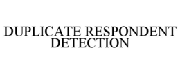 DUPLICATE RESPONDENT DETECTION trademark