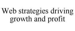 WEB STRATEGIES DRIVING GROWTH AND PROFIT trademark