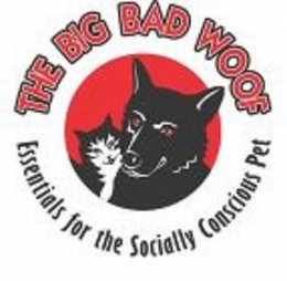THE BIG BAD WOOF ESSENTIALS FOR THE SOCIALLY CONSCIOUS PET trademark