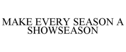 MAKE EVERY SEASON A SHOWSEASON trademark