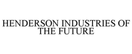 HENDERSON INDUSTRIES OF THE FUTURE trademark