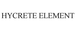 HYCRETE ELEMENT trademark