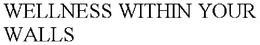 WELLNESS WITHIN YOUR WALLS trademark