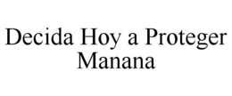 DECIDA HOY A PROTEGER MANANA trademark