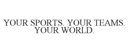 YOUR SPORTS. YOUR TEAMS. YOUR WORLD. trademark