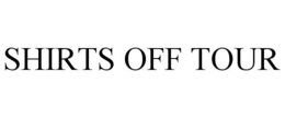 SHIRTS OFF TOUR trademark