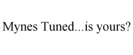MYNES TUNED...IS YOURS? trademark