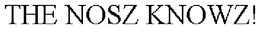 THE NOSZ KNOWZ! trademark