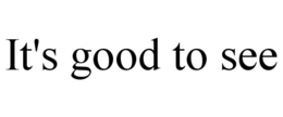 IT'S GOOD TO SEE trademark