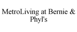 METROLIVING AT BERNIE & PHYL'S trademark