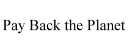 PAY BACK THE PLANET trademark
