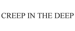 CREEP IN THE DEEP trademark