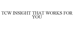 TCW INSIGHT THAT WORKS FOR YOU trademark