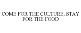 COME FOR THE CULTURE, STAY FOR THE FOOD trademark