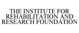THE INSTITUTE FOR REHABILITATION AND RESEARCH FOUNDATION trademark