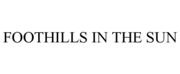 FOOTHILLS IN THE SUN trademark
